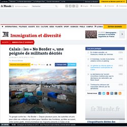 Calais : les « No Border », une poignée de militants décriés
