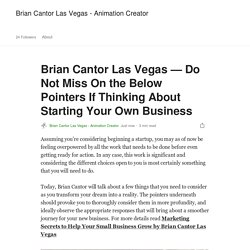 Brian Cantor Las Vegas — Do Not Miss On the Below Pointers If Thinking About Starting Your Own Business