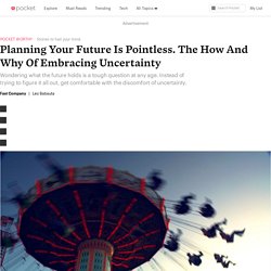 Planning Your Future Is Pointless. The How And Why Of Embracing Uncertainty