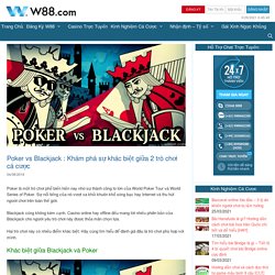Poker vs Blackjack : Khám phá sự khác biệt giữa 2 trò chơi cá cược