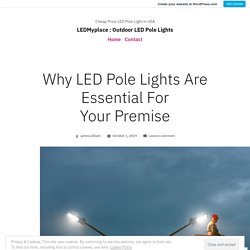 Why LED Pole Lights Are Essential For Your Premise