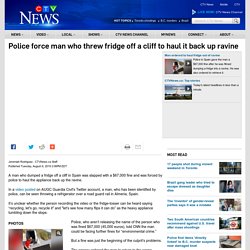 Police force man who threw fridge off a cliff to haul it back up ravine