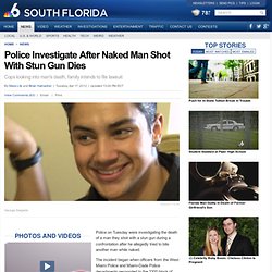 Police Investigate After Naked Man Shot With Stun Gun Dies