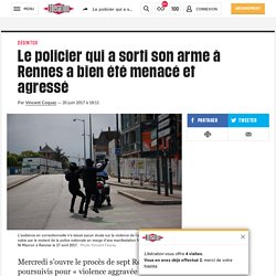 Le policier qui a sorti son arme à Rennes a bien été menacé et agressé