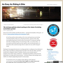 ‘Do not base policies about cycling on the views of existing committed cyclists’