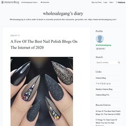 A Few Of The Best Nail Polish Blogs On The Internet of 2020 - wholesalegang’s diary