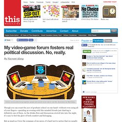My video-game forum fosters real political discussion. No, really. : This Magazine // Canadian progressive politics, environment, art, culture // Subscribe today