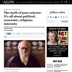 The myth of pure science: It’s all about political, economic, religious interests