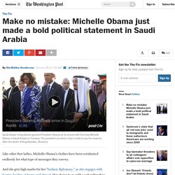 Make no mistake: Michelle Obama just made a bold political statement in Saudi Arabia