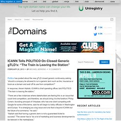 ICANN Tells POLITICO On Closed Generic gTLD’s: “The Train is Leaving the Station”