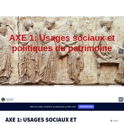 AXE 1: USAGES SOCIAUX ET POLITIQUES DU PATRIMOINE by Laurence GANIÈRE on Genially