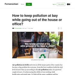 How to keep pollution at bay while going out of the house or office?