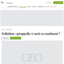 Pollution : qu'appelle-t-on le 7e continent ?