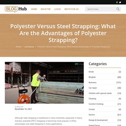 Polyester Versus Steel Strapping: What Are the Advantages of Polyester Strapping?