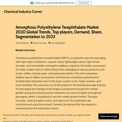 Amorphous Polyethylene Terephthalate Market 2020 Global Trends, Top players, Demand, Share, Segmentation to 2023 – Chemical Industry Corner