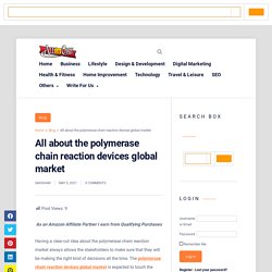 All about the polymerase chain reaction devices global market - A2z