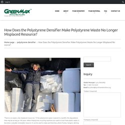 How Does the Polystyrene Densifier Make Polystyrene Waste No Longer Misplaced Resource?