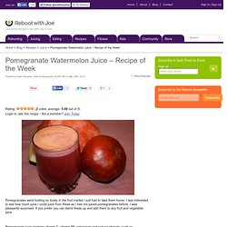 Pomegranate Watermelon Juice – Recipe of the Week