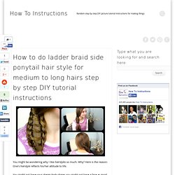 How to do ladder braid side ponytail hair style for medium to long hairs step by step DIY tutorial instructions