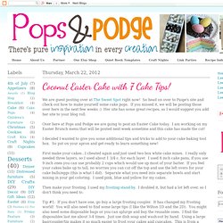 Pops and Podge: Coconut Easter Cake with 7 Cake Tips!