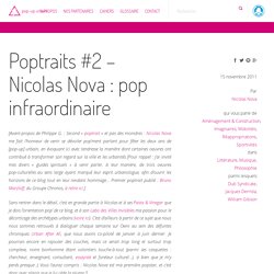Poptraits #2 – Nicolas Nova : pop infraordinaire.
