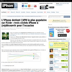 L'iPhone devient l'APN le plus populaire sur Flickr : trois clichés iPhone à (re)découvrir pour l'occasion - iPhone 4, iPad 2, iPod Touch : le blog iPhon.fr