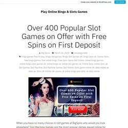 Over 400 Popular Slot Games on Offer with Free Spins on First Deposit – Play Online Bingo & Slots Games