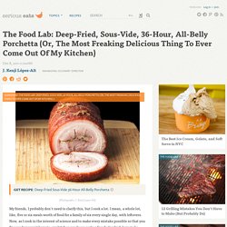 The Food Lab: Deep-Fried, Sous-Vide, 36-Hour, All-Belly Porchetta (Or, The Most Freaking Delicious Thing To Ever Come Out Of My Kitchen)