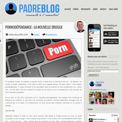 Pornodépendance : la nouvelle drogue - Padreblog Padreblog