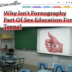 Why Isn’t Pornography Part Of Sex Education For Teens?
