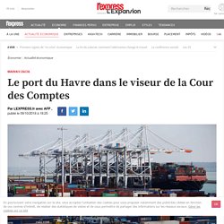 Le port du Havre dans le viseur de la Cour des Comptes