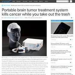 Portable brain tumor treatment system kills cancer while you take out the trash