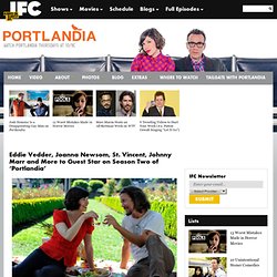 Eddie Vedder, Joanna Newsom, St. Vincent, Johnny Marr and More to Guest Star on Season Two of 'Portlandia' - IFC Now - Blogs