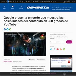 Google presenta un corto que muestra las posibilidades del contenido en 360 grados de YouTube