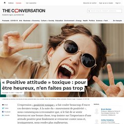 « Positive attitude » toxique : pour être heureux, n’en faites pas trop / The conversation, novembre 2021