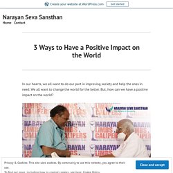 3 Ways to Have a Positive Impact on the World – Narayan Seva Sansthan