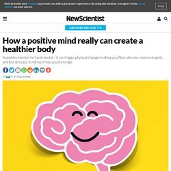 How a positive mind really can create a healthier body