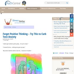 Forget Positive Thinking – Try This to Curb Teen Anxiety