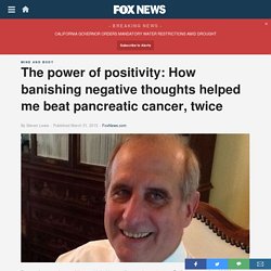 The power of positivity: How banishing negative thoughts helped me beat pancreatic cancer, twice