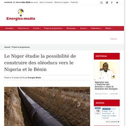 Le Niger étudie la possibilité de construire des oléoducs vers le Nigeria et le Bénin