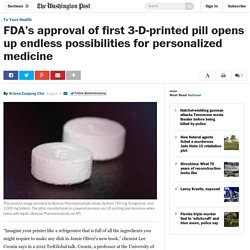 FDA’s approval of first 3-D-printed pill opens up endless possibilities for personalized medicine