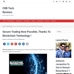 Secure Trading Now Possible, Thanks To Blockchain Technology ! - CRB Tech Reviews