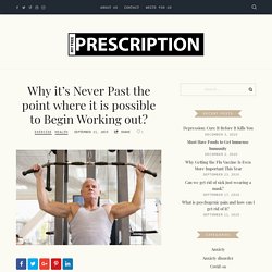 Why it’s Never Past the point where it is possible to Begin Working out? - My Free Prescription