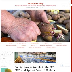 POTATO NEWS TODAY 14/04/19 Potato storage trends in the UK: CIPC and Sprout Control Update