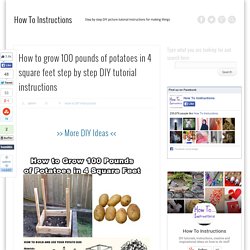How to grow 100 pounds of potatoes in 4 square feet step by step DIY tutorial instructions
