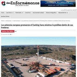 Las potencias europeas promueven el fracking fuera mientras lo prohíben dentro de sus fronteras
