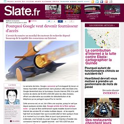 Pourquoi Google veut devenir fournisseur d'accès | slate