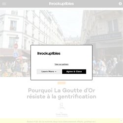 Pourquoi La Goutte d’Or résiste à la gentrification