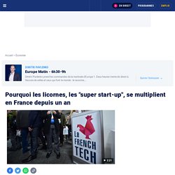 Pourquoi les licornes, les "super start-up", se multiplient en France depuis un an