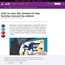 Avec ou sans slip, pourquoi le loup terrorise (encore) les enfants